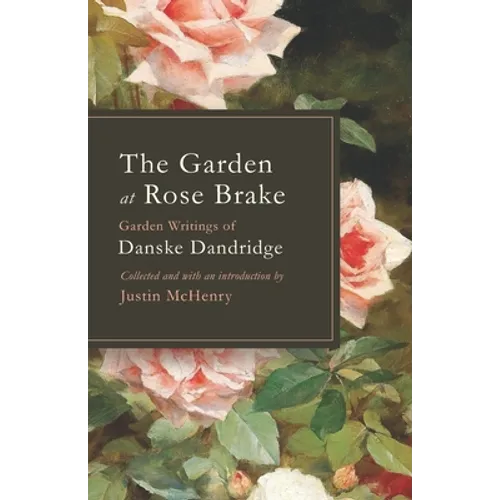 The Garden at Rose Brake: Garden Writings of Danske Dandridge