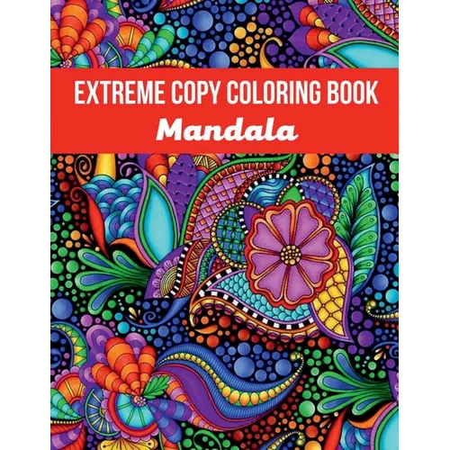 Mandala Extreme Copy Coloring Book: Stress Relieving Mandala Designs for Adults Relaxation, Meditation and Happiness Coloring Pages