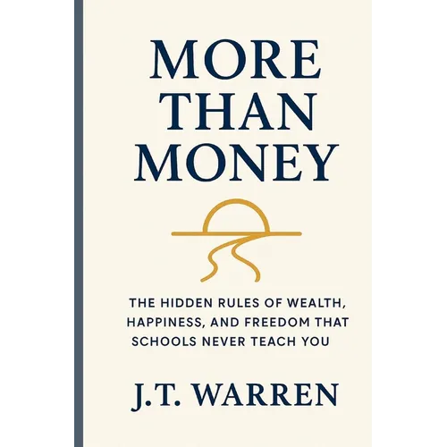 More Than Money: The Hidden Rules of Wealth, Happiness, and Freedom That Schools Never Teach You
