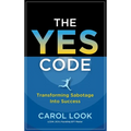 The Yes Code: Transforming Sabotage Into Success