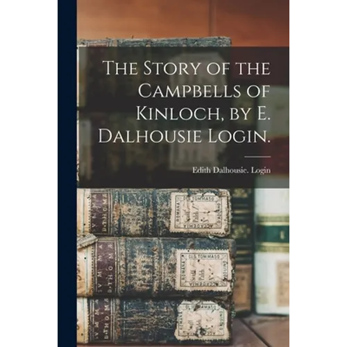 The Story of the Campbells of Kinloch, by E. Dalhousie Login.