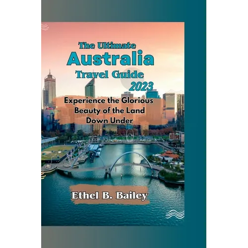 The Ultimate Australia Travel Guide 2023: Experience the Glorious Beauty of the Land Down Under
