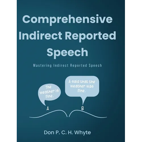 Comprehensive Indirect Reported Speech: Mastering Indirect Reported Speech