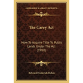 The Carey Act: How To Acquire Title To Public Lands Under The Act (1910)