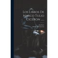 Los Libros De Marco Tulio Ciceron ......