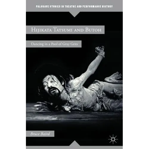 Hijikata Tatsumi and Butoh: Dancing in a Pool of Gray Grits