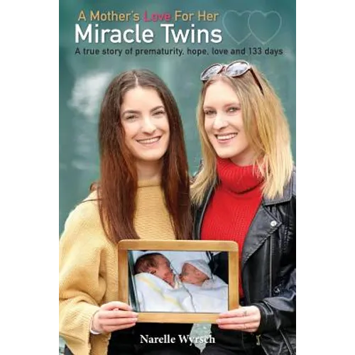 A Mother's Love for Her Miracle Twins: A True Story of Prematurity, Hope, Love and 133 Days