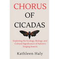 Chorus Of Cicadas: Exploring the Ecology, Biology, and Cultural Significance of Nature's Singing Insects