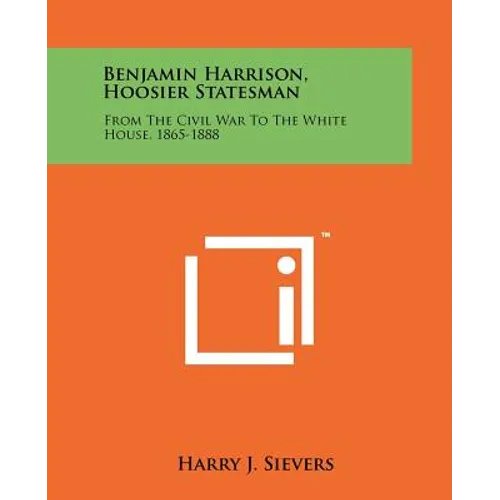 Benjamin Harrison, Hoosier Statesman: From The Civil War To The White House, 1865-1888