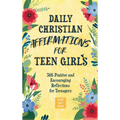 Daily Christian Affirmations for Teen Girls: 365 Positive and Encouraging Reflections for Teenagers