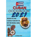Cuban Cookbook 2021: Discover The True Flavors Of Cuba With The Best And Original Cuban Recipes
