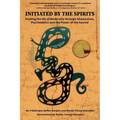 Initiated by the Spirits: Healing the Ills of Modernity through Shamanism, Psychedelics and the Power of the Sacred