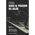 Fútbol. Acoso al poseedor del balón: Concepto y 50 tareas para su entrenamiento