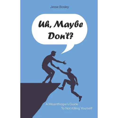 Uh, Maybe Don't?: A Misanthrope's Guide to Not Killing Yourself