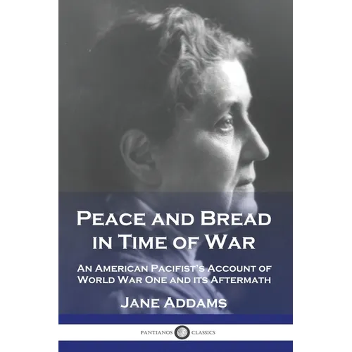 Peace and Bread in Time of War: An American Pacifist's Account of World War One and its Aftermath