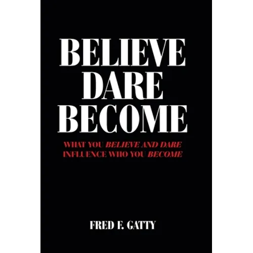Believe Dare Become: What You Believe and Dare Influence Who You Become