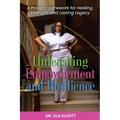Unleashing Empowerment and Resilience: A Proven Framework for Healing, Strength, and Lasting Legacy