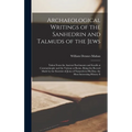 Archaeological Writings of the Sanhedrin and Talmuds of the Jews: Taken From the Ancient Parchments and Scrolls at Constantinople and the Vatican at R