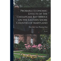 Probable Economic Effects of the Chesapeake Bay Bridge on the Eastern Shore Counties of Maryland: No. 62
