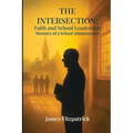 The Intersection of Faith and School Leadership: Memoirs of a School Administrator