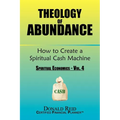 Theology of Abundance: How to Create a Spiritual Cash Machine: (Spiritual Economics - Vol. 4)