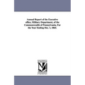 Annual Report of the Executive Office, Military Department, of the Commonwealth of Pennsylvania, for the Year Ending Dec. 1, 1865.