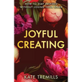 Joyful Creating: How to Stay Inspired without Losing Your Spark