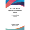 The Indo-British Opium Trade And Its Effect: A Recess Study (1879)