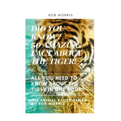 Did You Know? 50 Amazing Fact about the Tiger!: Did You Know?, Interesting Fact about the Tigers, Fact about Tigers, 50 Fact about Tigers.
