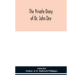 The Private Diary Of Dr. John Dee: And The Catalogue Of His Library Of Manuscripts, From The Original Manuscripts In The Ashmolean Museum At Oxford, A