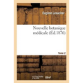 Nouvelle Botanique Médicale. Tome 2: Plantes Des Jardins Et Des Champs Susceptibles d'Être Employées Dans l'Art de Guérir