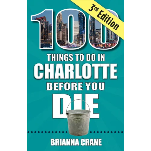 100 Things to Do in Charlotte Before You Die, 3rd Edition