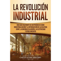 La Revolución Industrial: Una guía fascinante de un período de gran industrialización y la introducción de la hilatura Jenny, la ginebra de algodón, l