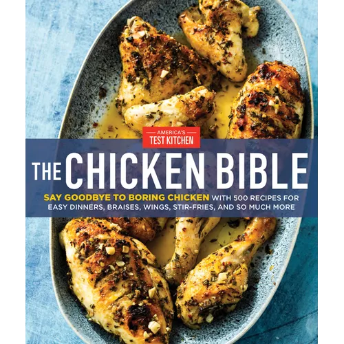 The Chicken Bible: Say Goodbye to Boring Chicken with 500 Recipes for Easy Dinners, Braises, Wings, Stir-Fries, and So Much More