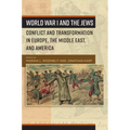 World War I and the Jews: Conflict and Transformation in Europe, the Middle East, and America