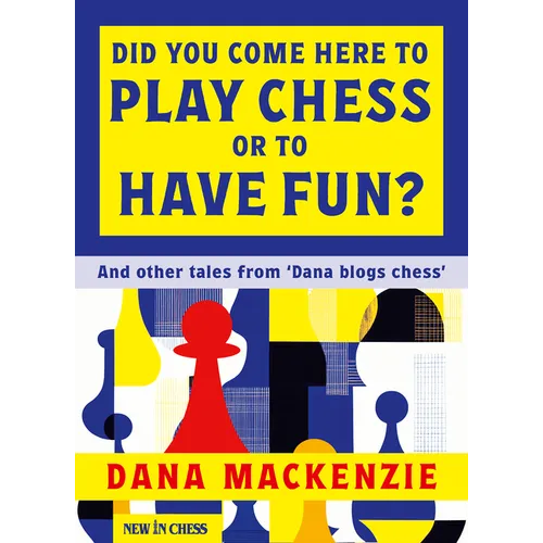 Did You Come Here to Play Chess or to Have Fun?: And Other Tales from 'Dana Blogs Ches'