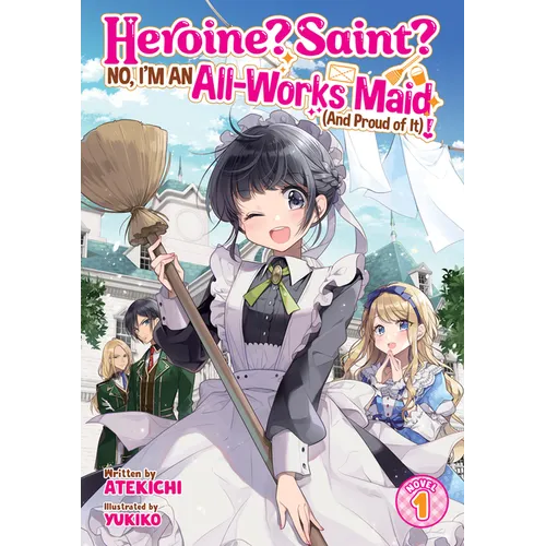 Heroine? Saint? No, I'm an All-Works Maid (and Proud of It)! (Light Novel) Vol. 1