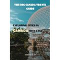 The Big Canada Travel Guide: exploring cities in Canada with ease