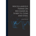 Miscellaneous Papers On Mechanical Subjects. Guns and Steel