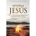 Devoto a Jesús: Desde Los Primeros Pasos Hasta La Rendición Total