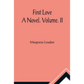 First Love: A Novel. Volume. II