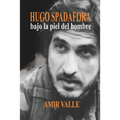 Hugo Spadafora - Bajo la piel del hombre: Una biografía novelada