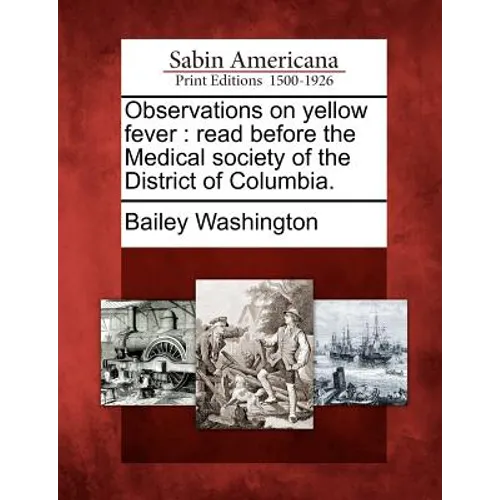 Observations on Yellow Fever: Read Before the Medical Society of the District of Columbia.
