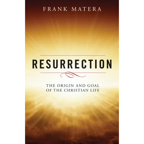 Resurrection: The Origin and Goal of the Christian Life