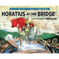 Horatius at the Bridge: Based on the True Story of the Founding of the Roman Republic
