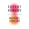Expert Humans: Critical Leadership Skills for a Disrupted World