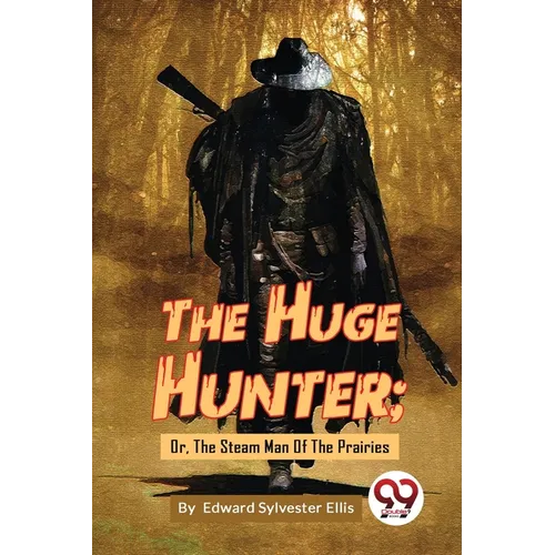 The Huge Hunter; Or, The Steam Man Of The Prairies