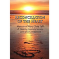 Reconciliation of the Heart: Memoir of Mary Clista Dahl: A Healing Journey to Joy, Love and Compassion