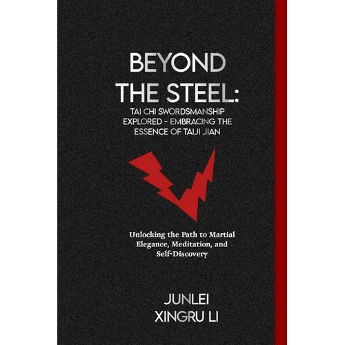 Beyond the Steel: Tai Chi Swordsmanship Explored - Embracing the Essence of Taiji Jian: Unlocking the Path to Martial Elegance, Meditati