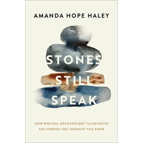 Stones Still Speak: How Biblical Archaeology Illuminates the Stories You Thought You Knew